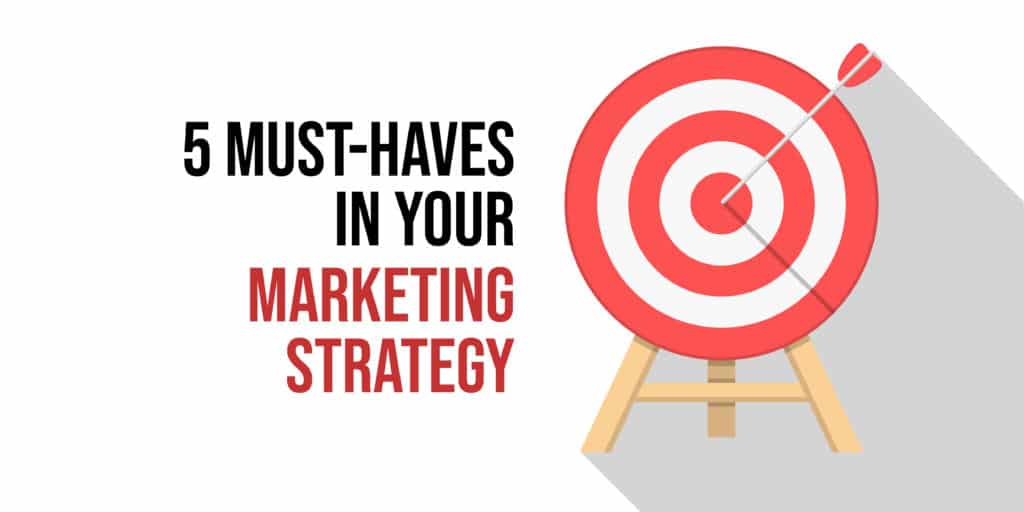 5 must-haves in your marketing strategy