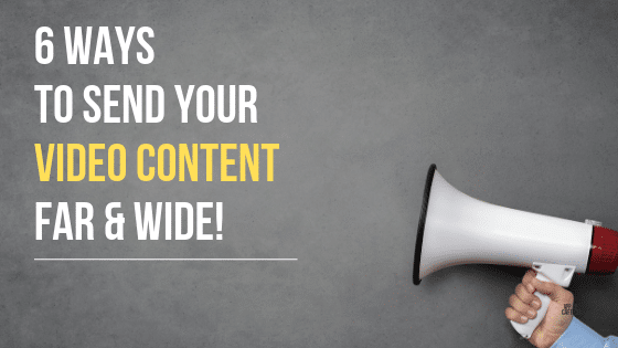 6 ways to send your video content far & wide